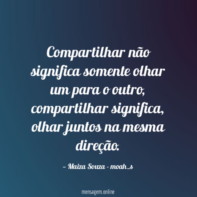 Compartilhar não significa somente olhar um para o outro