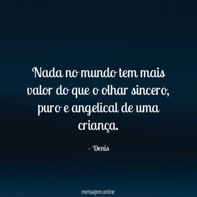 Nada no mundo tem mais valor do que o olhar sincero