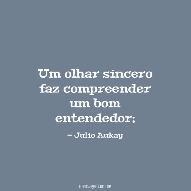 Um olhar sincero faz compreender um bom entendedor