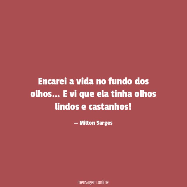 Encarei a vida no fundo dos olhos