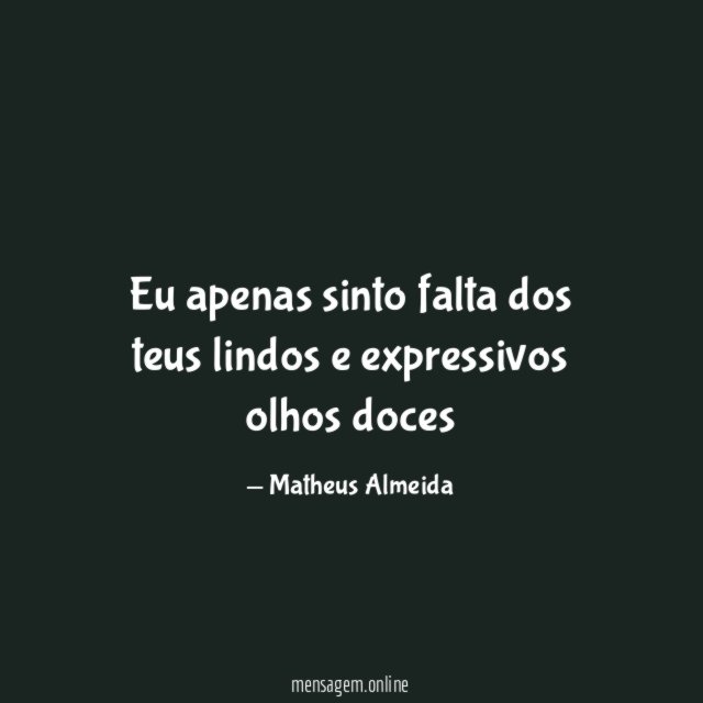 Eu apenas sinto falta dos teus lindos e expressivos olhos doces