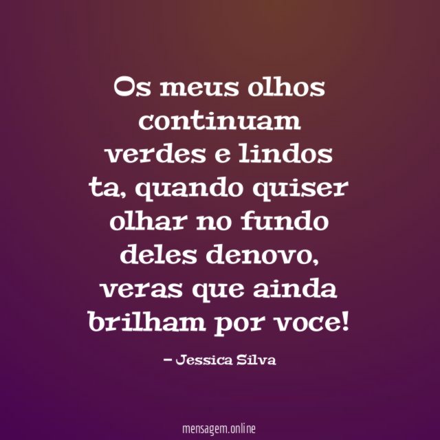 Os meus olhos continuam verdes e lindos ta