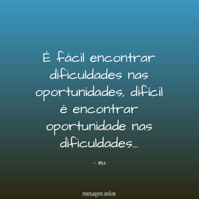 É fácil encontrar dificuldades nas oportunidades