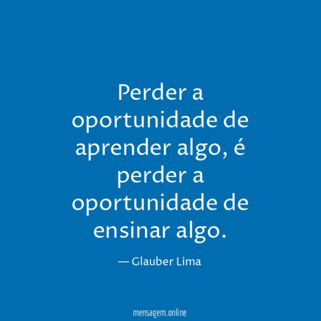 Perder a oportunidade de aprender algo
