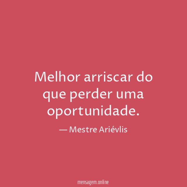 Melhor arriscar do que perder uma oportunidade