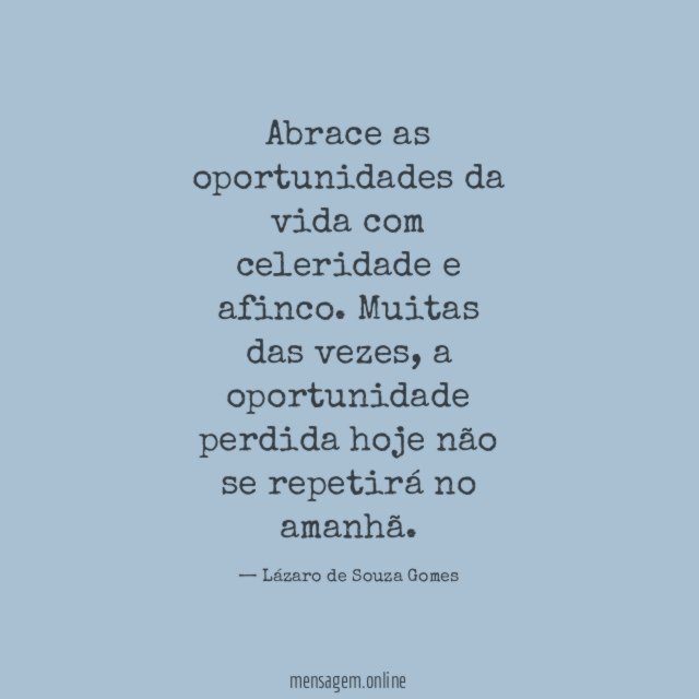 Abrace as oportunidades da vida com celeridade e afinco