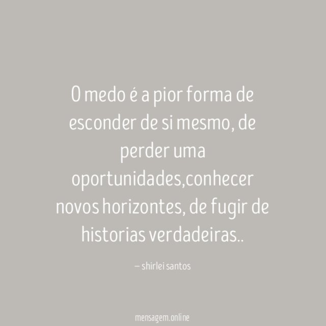 O medo é a pior forma de esconder de si mesmo