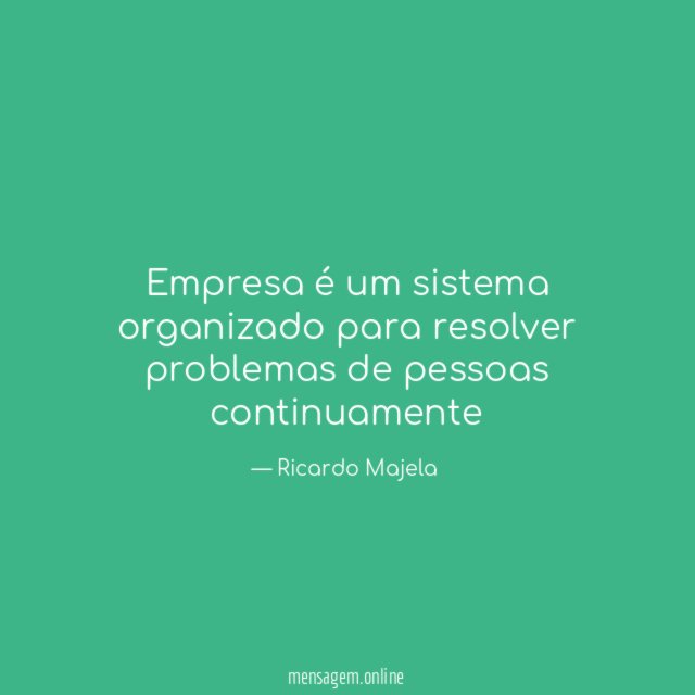 Empresa é um sistema organizado para resolver problemas de pessoas continuamente