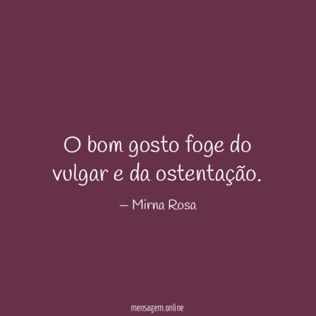 O bom gosto foge do vulgar e da ostentação