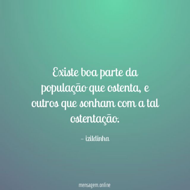 Existe boa parte da população que ostenta