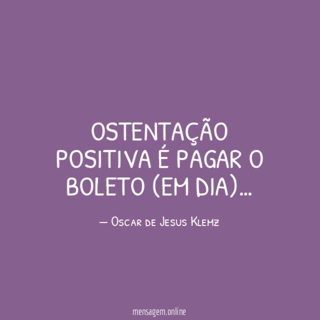 Ostentação positiva é pagar o boleto (em dia)