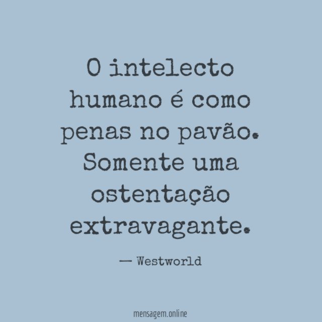 O intelecto humano é como penas no pavão