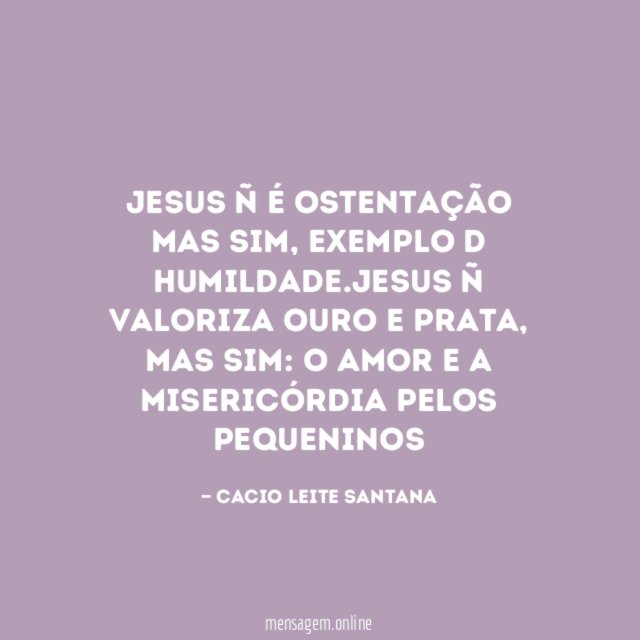 Jesus ñ é ostentação mas sim