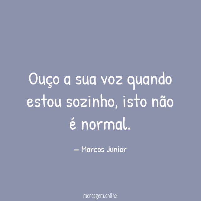 Ouço a sua voz quando estou sozinho