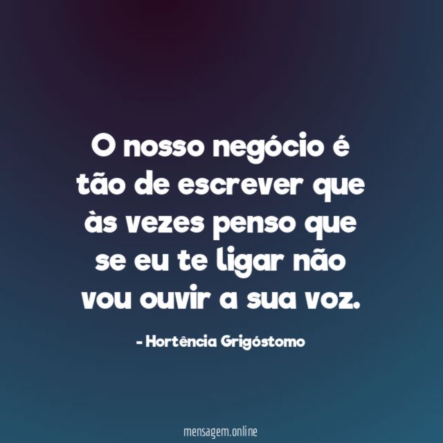 O nosso negócio é tão de escrever que