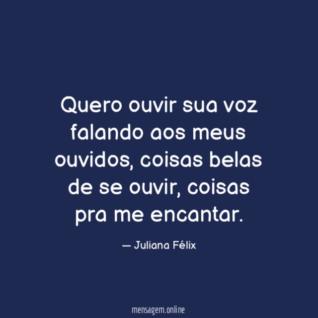 Quero ouvir sua voz falando aos meus ouvidos