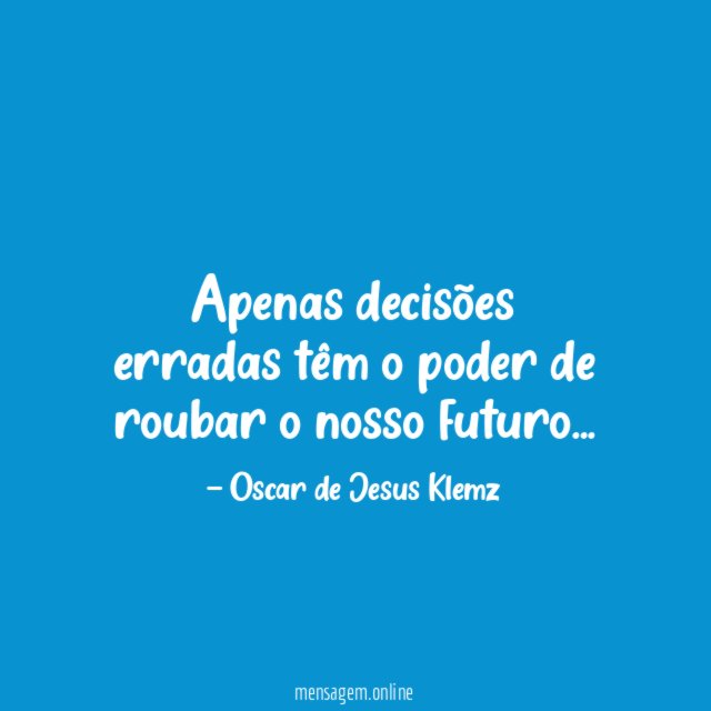 Apenas decisões erradas têm o poder de