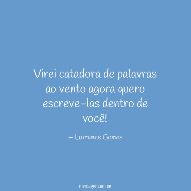 Virei catadora de palavras ao vento agora quero escreve-las dentro de você
