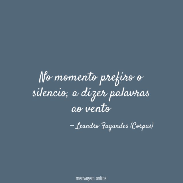 No momento prefiro o silencio