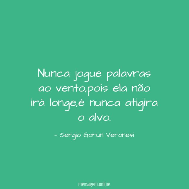 Nunca jogue palavras ao vento
