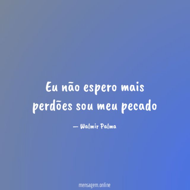 Eu não espero mais perdões sou meu pecado