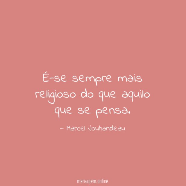 É-se sempre mais religioso do que aquilo que se pensa