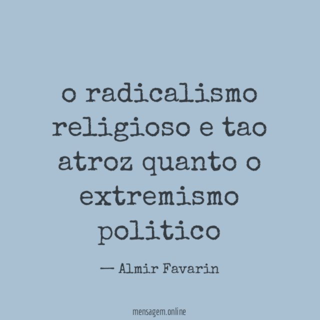 o radicalismo religioso e tao atroz quanto o extremismo politico