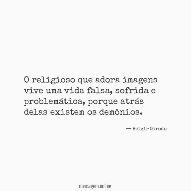 O religioso que adora imagens vive uma vida falsa