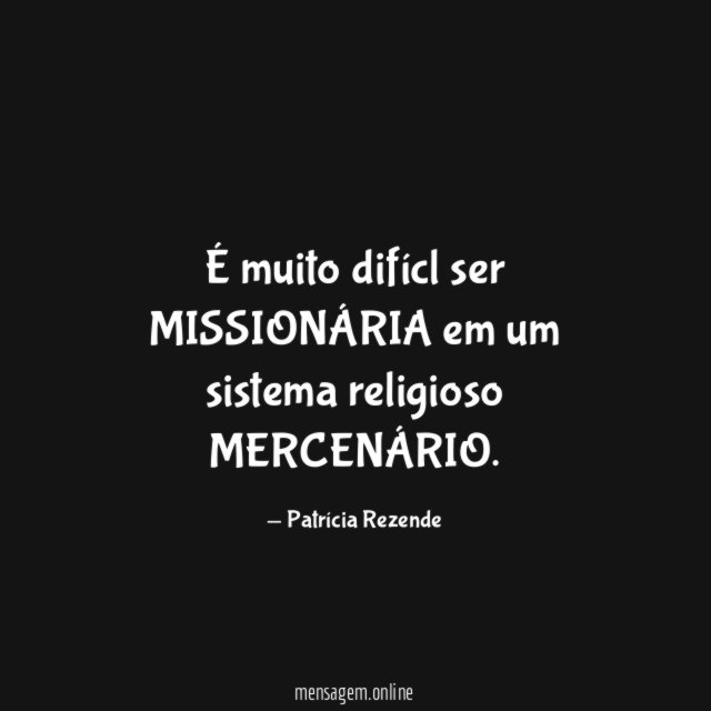 É muito difícl ser MISSIONÁRIA em um sistema religioso MERCENÁRIO