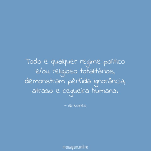Todo e qualquer regime político e/ou religioso totalitários