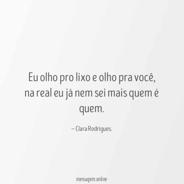 Eu olho pro lixo e olho pra você