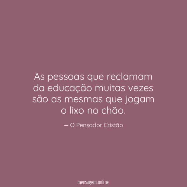 As pessoas que reclamam da educação muitas vezes