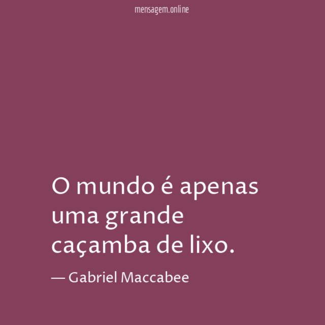 O mundo é apenas uma grande caçamba de lixo