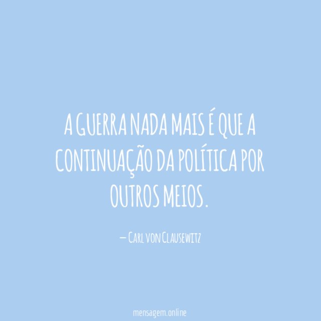 A guerra nada mais é que a continuação
