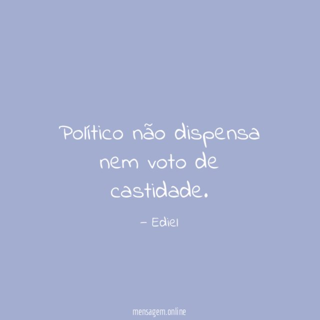Político não dispensa nem voto de castidade