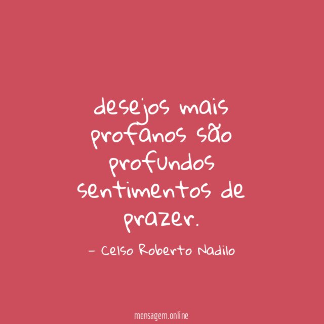 desejos mais profanos são profundos sentimentos de prazer