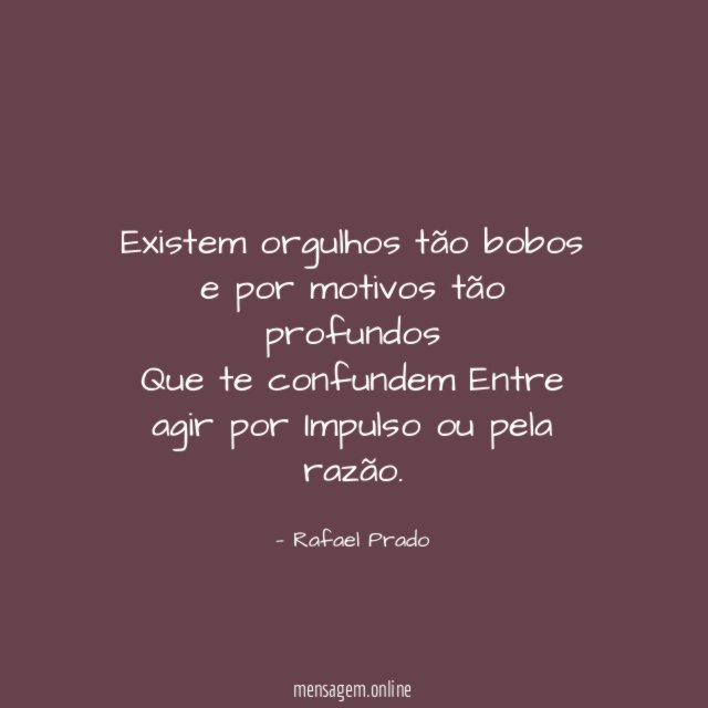 Existem orgulhos tão bobos e por motivos tão