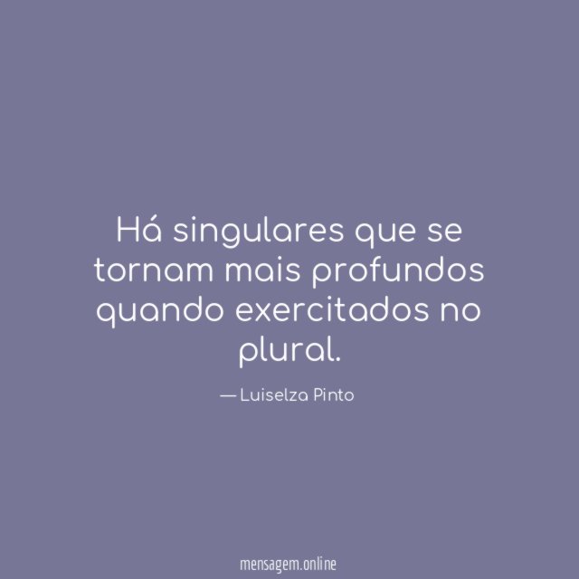 Há singulares que se tornam mais profundos quando exercitados no plural