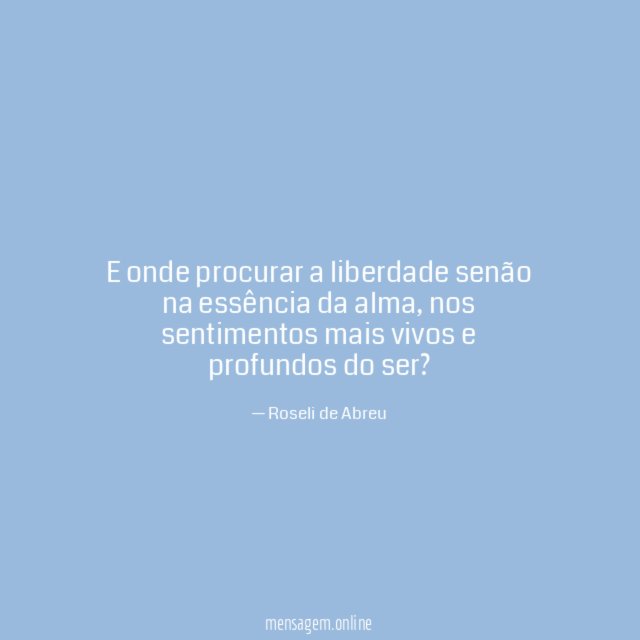 E onde procurar a liberdade senão na essência da alma