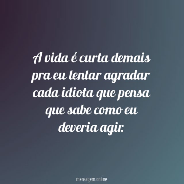 A vida é curta demais pra eu tentar