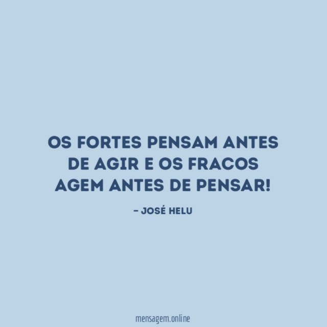 Os fortes pensam antes de agir e os
