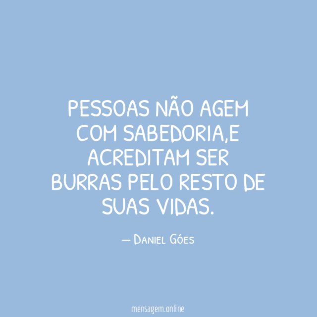 Pessoas não agem com sabedoria