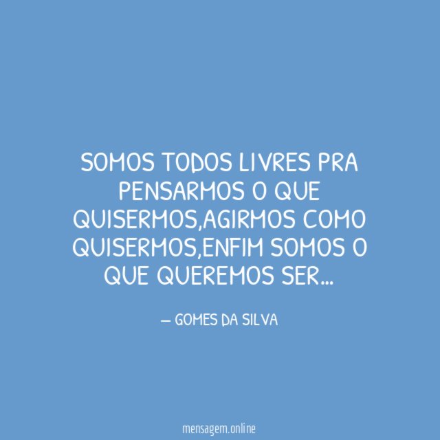 SOMOS TODOS LIVRES PRA PENSARMOS O QUE QUISERMOS