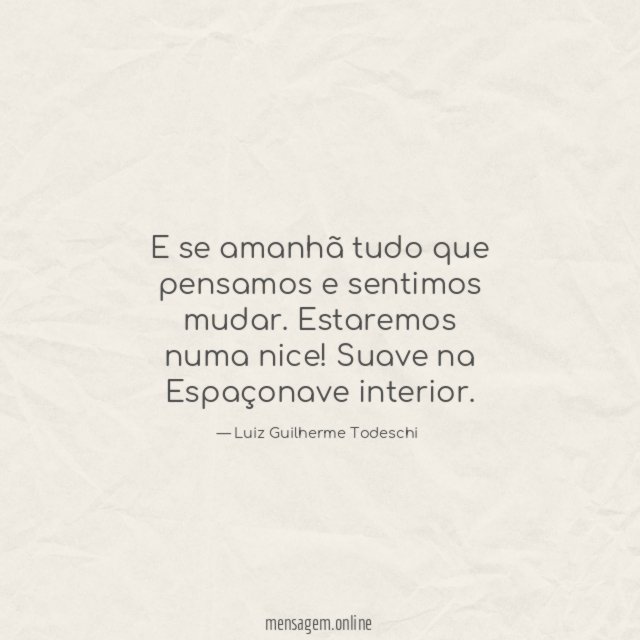 E se amanhã tudo que pensamos e sentimos mudar