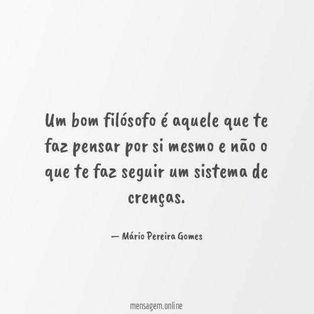 Um bom filósofo é aquele que te faz