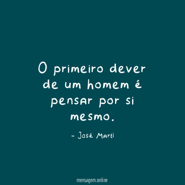 O primeiro dever de um homem é pensar por si mesmo