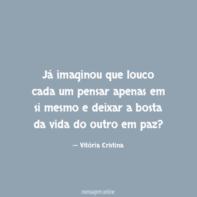 Já imaginou que louco cada um pensar apenas