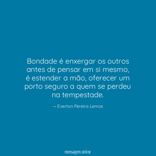Bondade é enxergar os outros antes de pensar em si mesmo