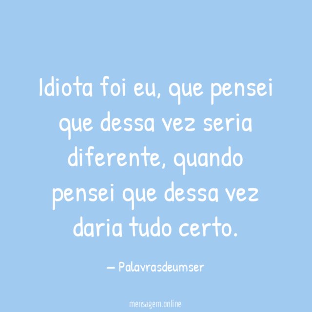 Idiota foi eu