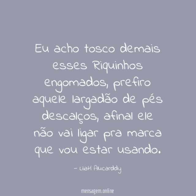 Eu acho tosco demais esses Riquinhos engomados